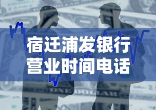 宿迁浦发银行营业时间电话及贷款服务咨询指南