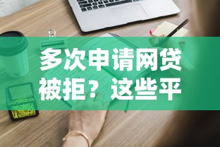多次申请网贷被拒？这些平台还有机会通过审核！