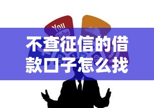 不查征信的借款口子怎么找？这些渠道或许能帮你！