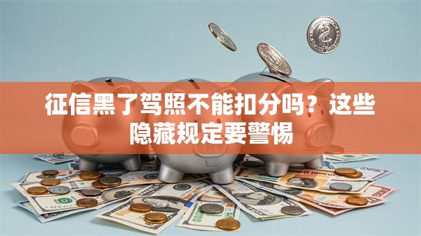 征信黑了驾照不能扣分吗？这些隐藏规定要警惕