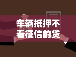 车辆抵押不看征信的贷款有哪些？5种情况解析