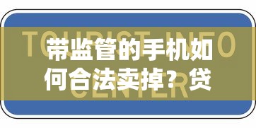 带监管的手机如何合法卖掉？贷款用户必看的变现技巧