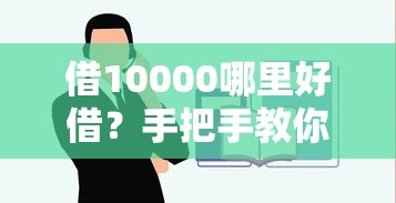 借10000哪里好借？手把手教你选正规低息贷款渠道