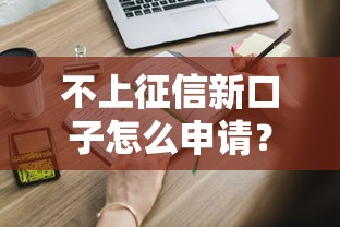 不上征信新口子怎么申请？试试这些隐藏渠道！
