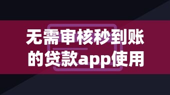 无需审核秒到账的贷款app使用指南与避坑技巧