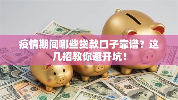 疫情期间哪些贷款口子靠谱？这几招教你避开坑！
