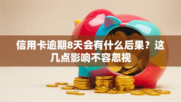 信用卡逾期8天会有什么后果？这几点影响不容忽视