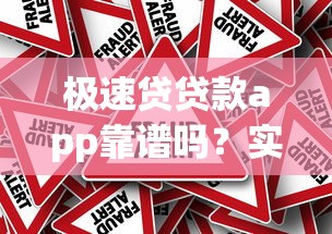 极速贷贷款app靠谱吗？实测揭秘是否存在诈骗风险