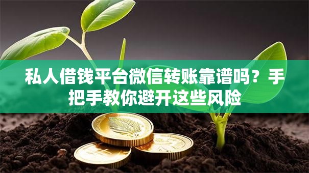 私人借钱平台微信转账靠谱吗？手把手教你避开这些风险