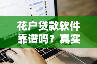 花户贷款软件靠谱吗？真实用户测评+贷款平台避坑指南