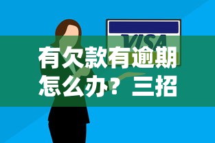 有欠款有逾期怎么办？三招教你化解债务困局
