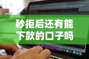 秒拒后还有能下款的口子吗？这几招帮你破局！