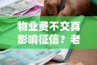 物业费不交真影响征信？老铁们关心的银行贷款问题一次说透