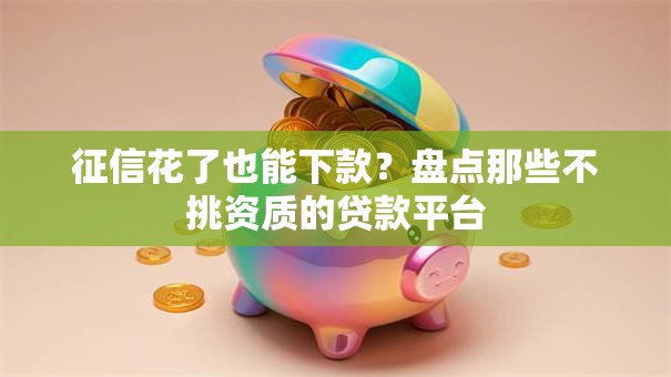 征信花了也能下款？盘点那些不挑资质的贷款平台