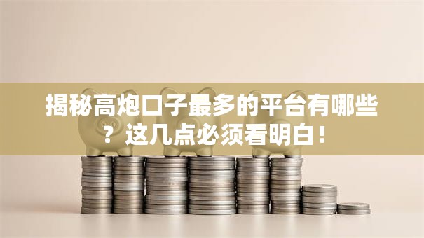 揭秘高炮口子最多的平台有哪些？这几点必须看明白！