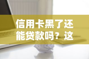 信用卡黑了还能贷款吗？这5个靠谱口子别错过！