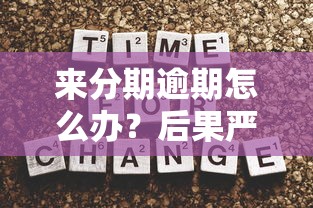 来分期逾期怎么办？后果严重吗？教你正确处理方法和协商技巧