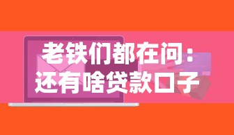 老铁们都在问：还有啥贷款口子能下款啊？最新下款平台推荐+避坑指南来了！