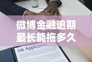微博金融逾期最长能拖多久？贷款用户必看的三大后果与应对技巧
