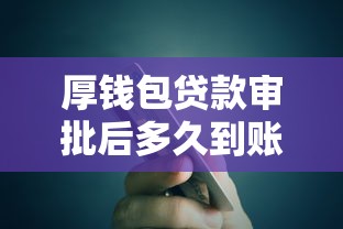 厚钱包贷款审批后多久到账？放款流程全解析