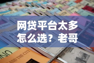 网贷平台太多怎么选？老哥支招教你避坑筛选技巧