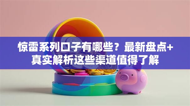 惊雷系列口子有哪些？最新盘点+真实解析这些渠道值得了解
