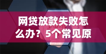 网贷放款失败怎么办？5个常见原因+补救方法全解析