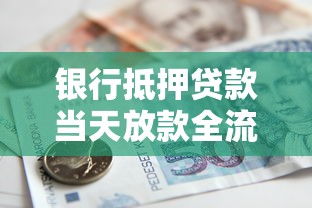 银行抵押贷款当天放款全流程解析及避坑指南