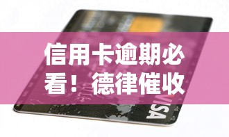 信用卡逾期必看！德律催收流程全解析，避坑指南这里找