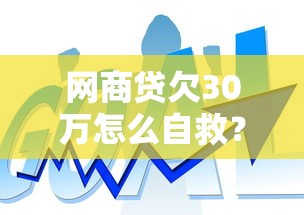 网商贷欠30万怎么自救？过来人总结的实用还款方案