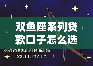 双鱼座系列贷款口子怎么选？星座特质匹配攻略快收好