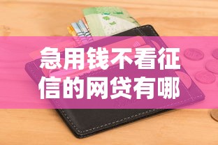急用钱不看征信的网贷有哪些？这5类平台或许能解燃眉之急