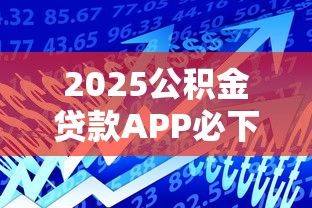 2025公积金贷款APP必下口子推荐！这五款超实用