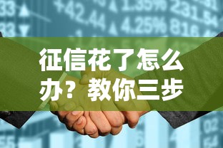 征信花了怎么办？教你三步搞定20万贷款难题