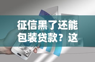 征信黑了还能包装贷款？这3个真相你必须知道