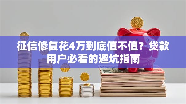 征信修复花4万到底值不值？贷款用户必看的避坑指南