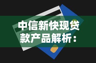 中信新快现贷款产品解析：额度测算技巧与灵活资金方案推荐