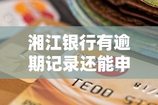 湘江银行有逾期记录还能申请信用卡吗？手把手教你补救技巧