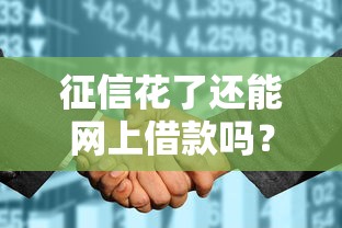 征信花了还能网上借款吗？这些方法助你轻松解决资金难题