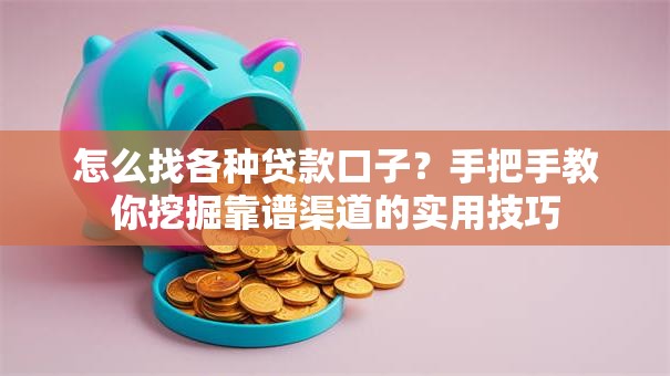 怎么找各种贷款口子？手把手教你挖掘靠谱渠道的实用技巧