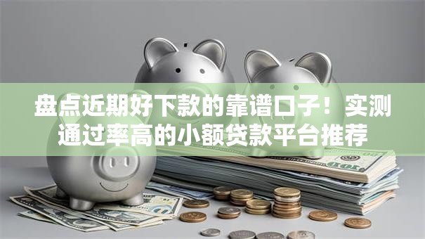 盘点近期好下款的靠谱口子！实测通过率高的小额贷款平台推荐