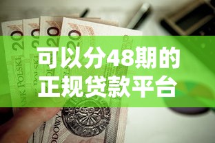 可以分48期的正规贷款平台有哪些？这几家靠谱平台值得优先考虑