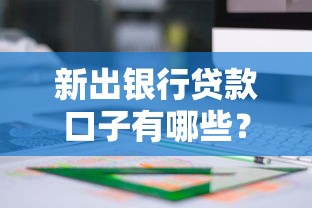 新出银行贷款口子有哪些？手把手教你选对产品