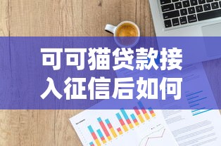 可可猫贷款接入征信后如何维护信用？这些细节要注意