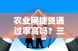 农业网捷贷通过率高吗？三大核心要素帮你快速获批