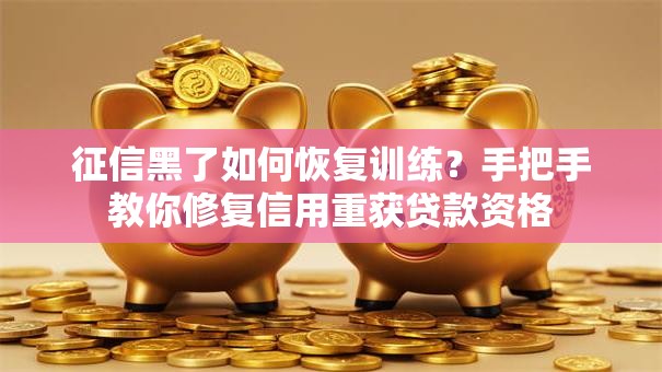 征信黑了如何恢复训练？手把手教你修复信用重获贷款资格