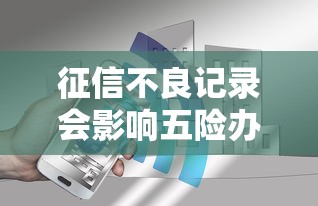征信不良记录会影响五险办理吗？贷款用户必知的社保真相！