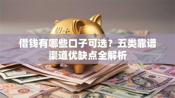 借钱有哪些口子可选？五类靠谱渠道优缺点全解析