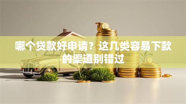 哪个贷款好申请？这几类容易下款的渠道别错过