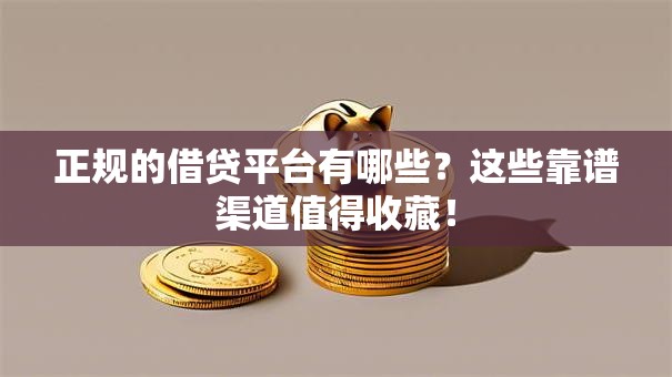 正规的借贷平台有哪些？这些靠谱渠道值得收藏！